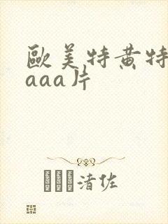 欧美特黄特级aaaa片
