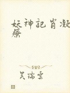 妖神记肖凝儿治疗