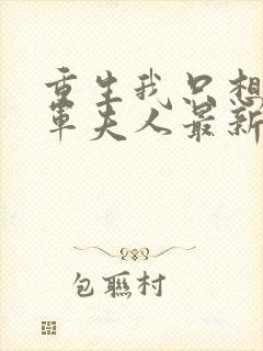 重生我只想做将军夫人最新章节更新时间