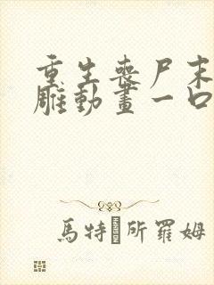 重生丧尸末日沙雕动画一口气看完