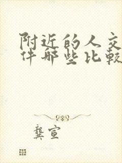 附近的人交友软件哪些比较好