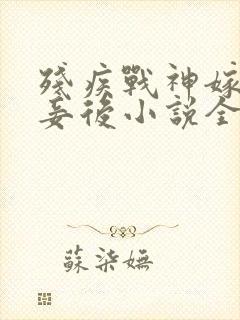 残疾战神嫁我为妾后小说全文免费阅读