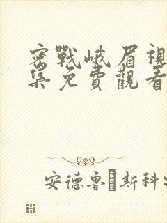 密战峨眉视频全集免费观看