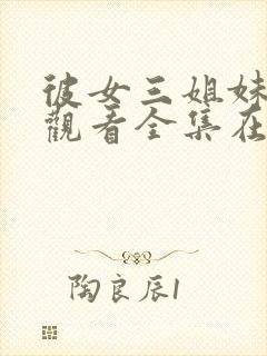 彼女三姐妹免费观看全集在线观看高