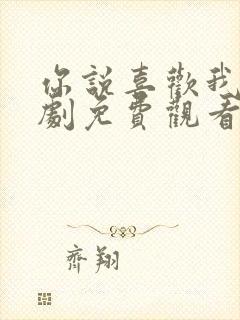 你说喜欢我电视剧免费观看