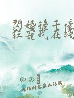 闪婚后千亿老公狂宠我在线看