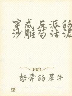 穿成反派的我靠沙雕苟活泥石流