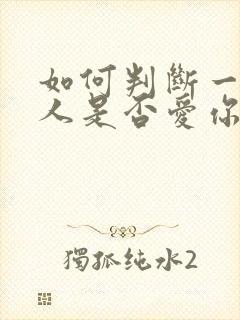 如何判断一个男人是否爱你