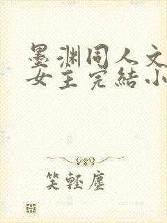 墨渊同人文原创女主完结小说