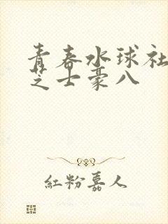 青春水球社漫画芝士豪八