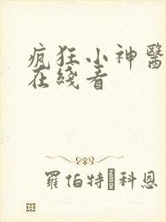 疯狂小神医短剧在线看