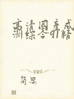 高清国产成人亚洲综合91精品