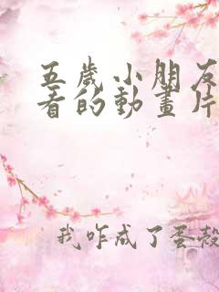 五岁小朋友适合看的动画片