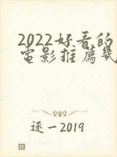 2022好看的电影推荐几部前十名