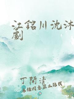 江铭川沈沐瑶短剧