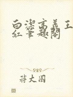 白洁高义王申美红笔趣阁