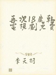 再次18岁韩剧电视剧免费观看