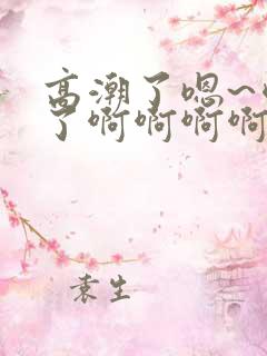 高潮了嗯~喷水了啊啊啊啊