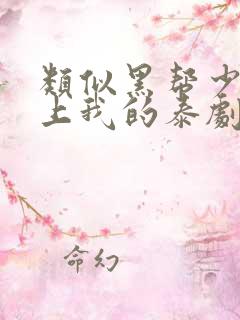 类似黑帮少爷爱上我的泰剧