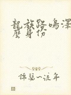 龙族路鸣泽是什么身份