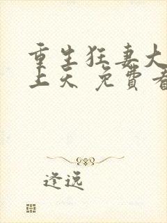 重生狂妻大佬宠上天 免费看