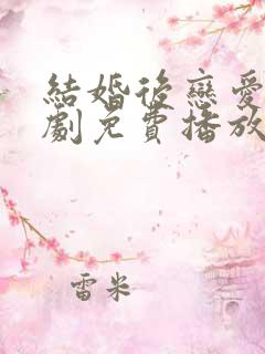 结婚后恋爱电视剧免费播放在线观看