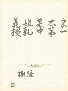 义姐是不良妈妈授乳中第一集