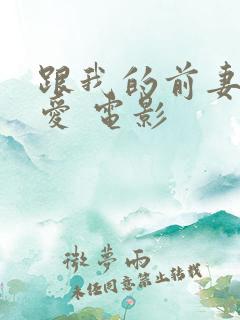 跟我的前妻谈恋爱 电影