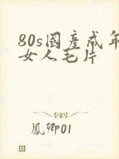 80s国产成年女人毛片