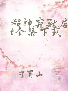 超神宠兽店txt全集下载