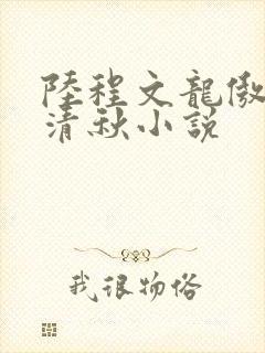 陆程文龙傲天冷清秋小说