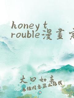 honey trouble漫画完整版免费阅读看画涯