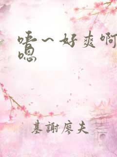 唔～好爽啊～啊嗯