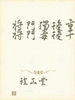 将门独后重生之将门毒后千山茶客完整下载