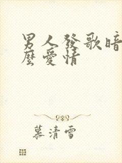男人发歌暗示什么爱情