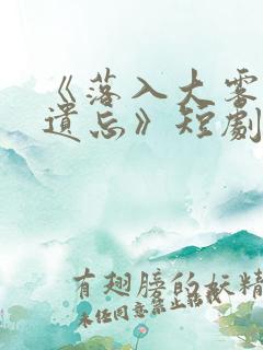 《落入大雾将你遗忘》短剧