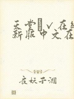 天堂а√在线最新版中文在线