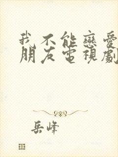 我不能恋爱的女朋友电视剧免费观看