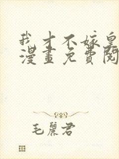 我才不嫁皇太子漫画免费阅读