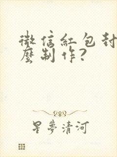 微信红包封面怎么制作?