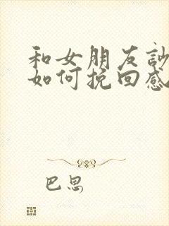 和女朋友吵架了如何挽回感情的话语