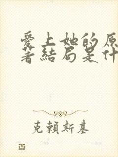 爱上她的原因原著结局是什么