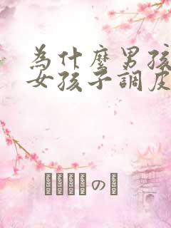 为什么男孩子比女孩子调皮