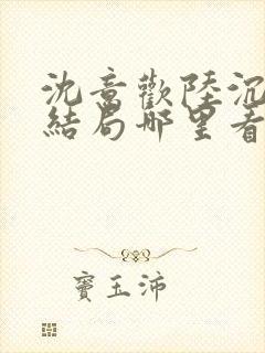 沈意欢陆沉舟大结局哪里看