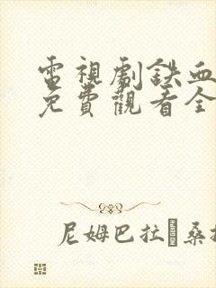 电视剧铁血玫瑰免费观看全集高清