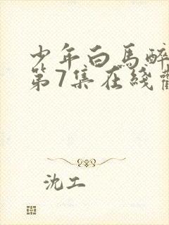 少年白马醉春风第7集在线观看