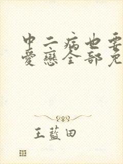 中二病也要谈恋爱恋全部免费观看