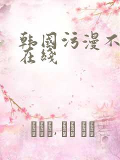 韩国污漫不遮挡在线