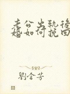 老公出轨后想离婚如何挽回