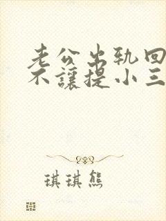 老公出轨回归后不让提小三